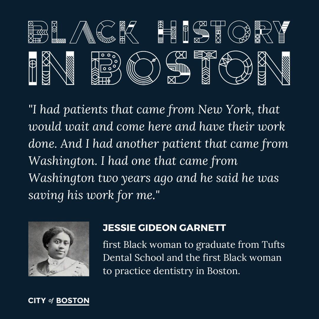 "I had patients that came from New York, that would wait and come here and have their work done. And I had another patient that came from Washington. I had one that came from Washington two years ago and he said he was saving his work for me." Jesse GIdeon Garnett, first Black woman to graduate from Tufts Dental School and the first Black woman to practice dentistry in Boston.