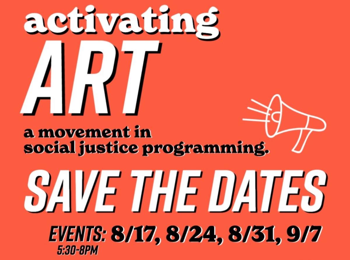 Graphic with text: Activating Art a movement in social justice programming - Save the Dates Events: 8/17, 8/24, 8/31, 9/7